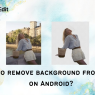 How to remove background from image on Android phones